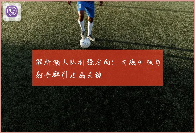 解析湖人队补强方向：内线升级与射手群引进成关键