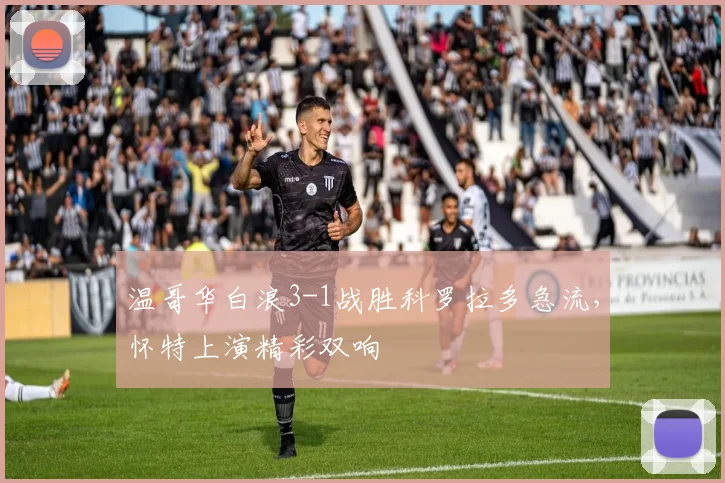 温哥华白浪3-1战胜科罗拉多急流，怀特上演精彩双响