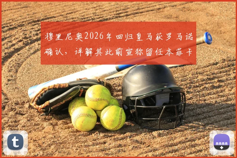 穆里尼奥2026年回归皇马获罗马诺确认，详解其此前宣称留任本菲卡的真实意图与皇马选帅过程